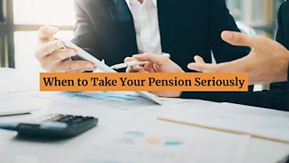 When to take your pension seriously